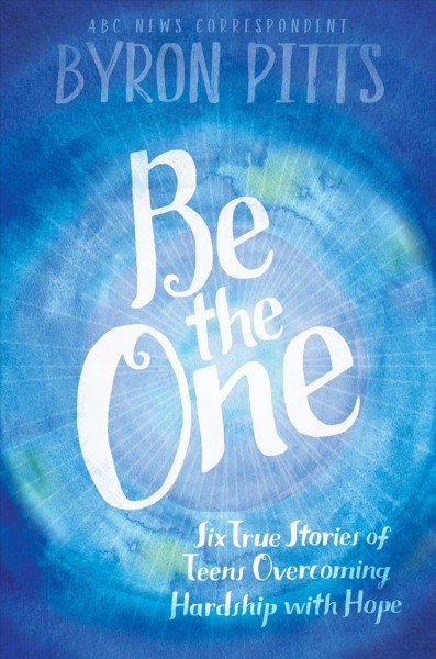 Be the One: Six True Stories of Teens Overcoming Hardship with Hope.